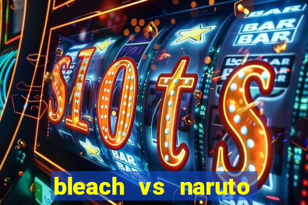 bleach vs naruto 2.6 jogos de luta