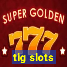 tig slots