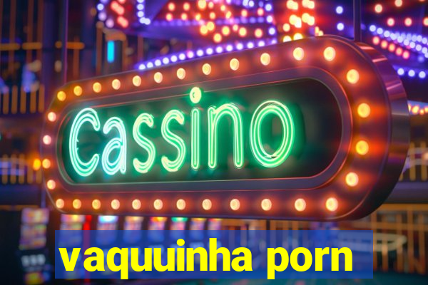 vaquuinha porn