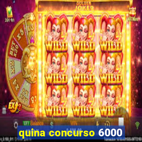 quina concurso 6000