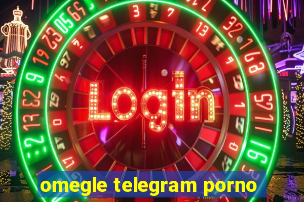 omegle telegram porno