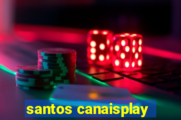 santos canaisplay