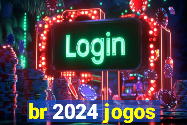 br 2024 jogos