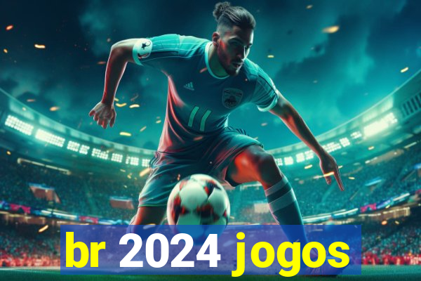 br 2024 jogos