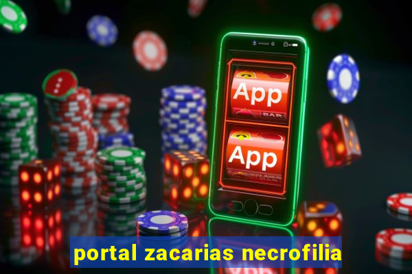 portal zacarias necrofilia