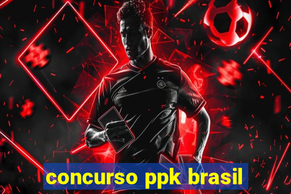 concurso ppk brasil