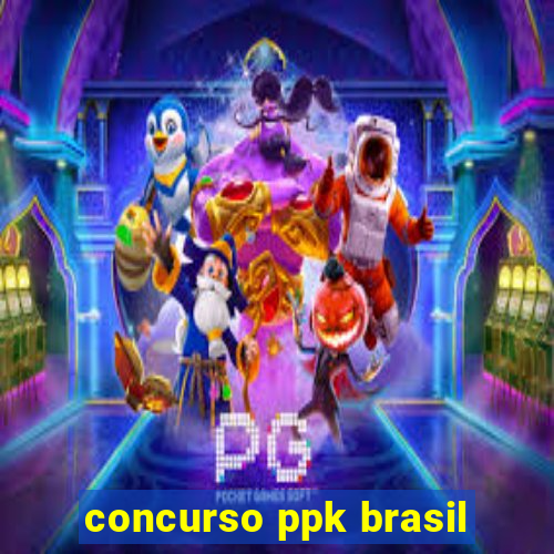 concurso ppk brasil