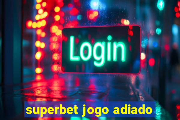 superbet jogo adiado