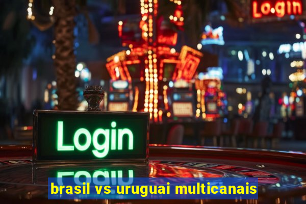 brasil vs uruguai multicanais