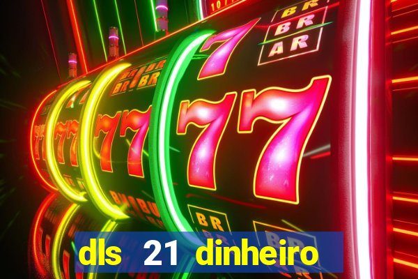 dls 21 dinheiro infinito download