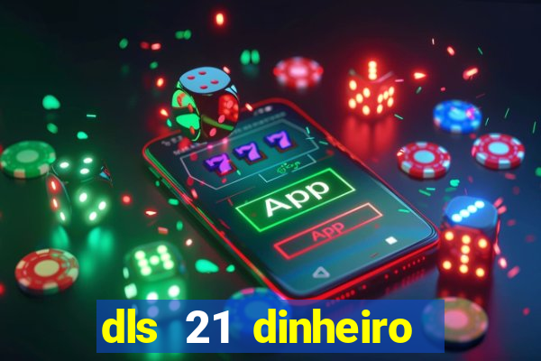 dls 21 dinheiro infinito download