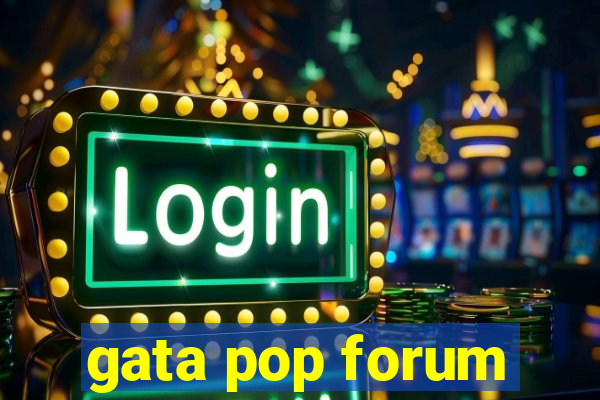 gata pop forum