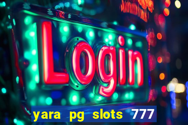 yara pg slots 777 paga mesmo