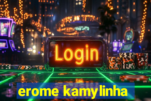 erome kamylinha