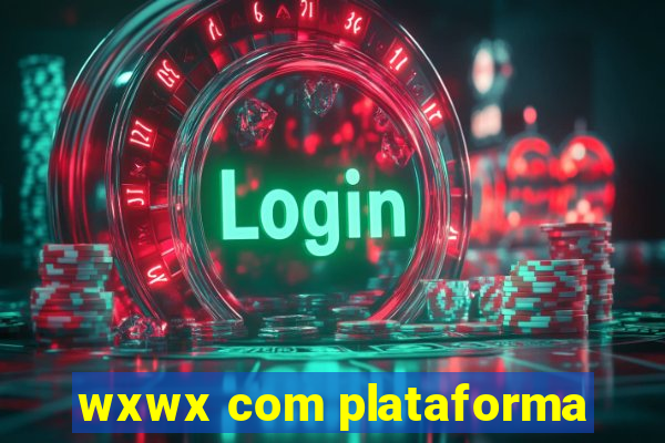 wxwx com plataforma