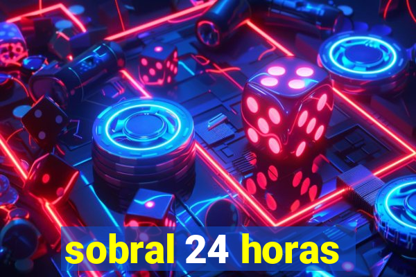 sobral 24 horas