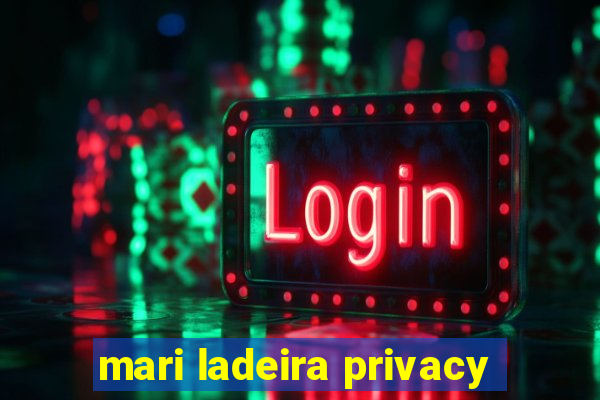 mari ladeira privacy