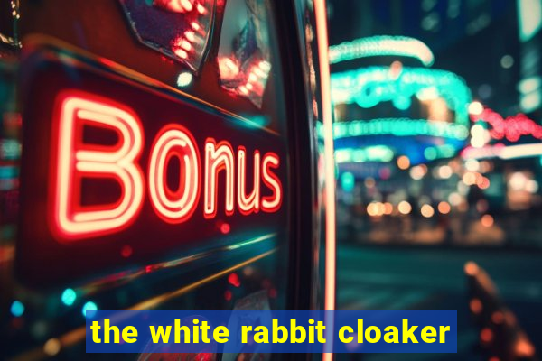 the white rabbit cloaker