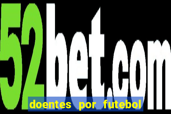 doentes por futebol guia de jogos