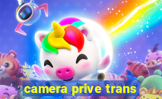 camera prive trans