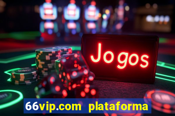 66vip.com plataforma de jogos