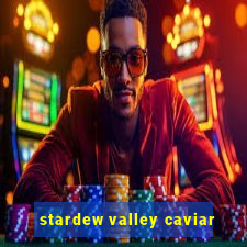 stardew valley caviar