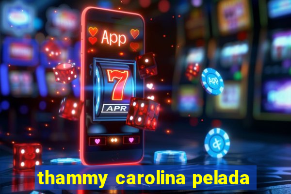 thammy carolina pelada