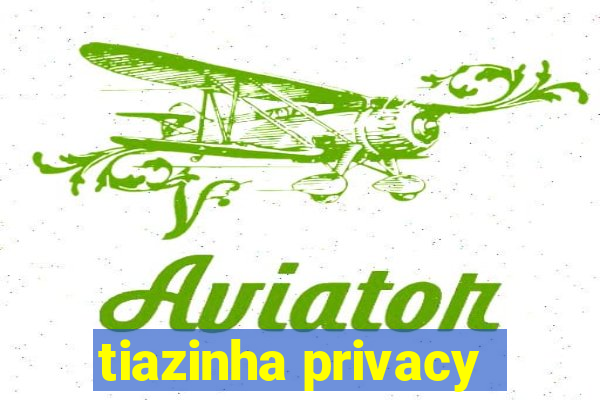 tiazinha privacy