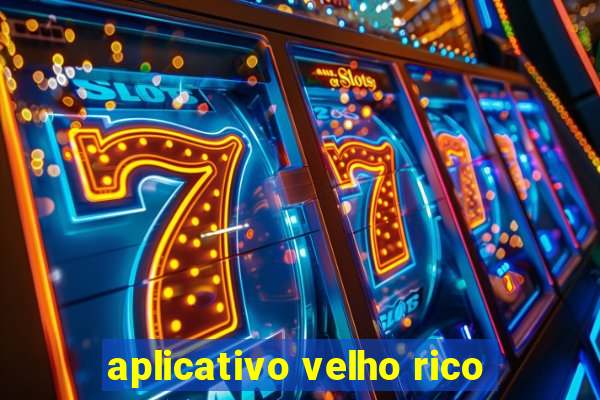 aplicativo velho rico