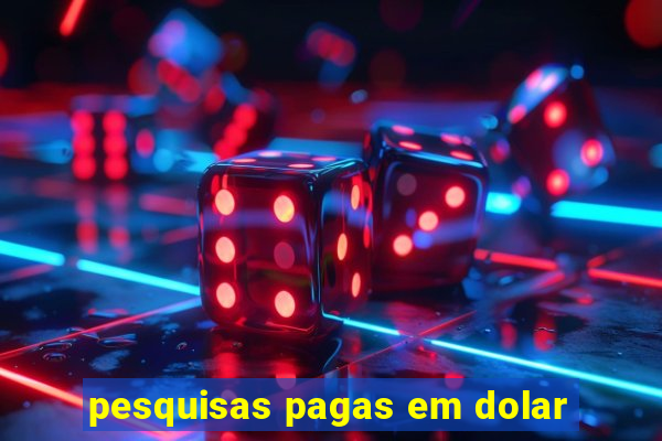 pesquisas pagas em dolar