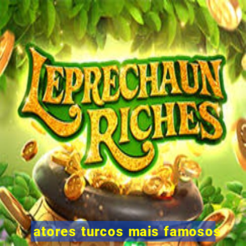 atores turcos mais famosos