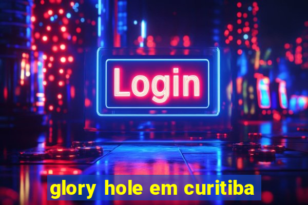 glory hole em curitiba