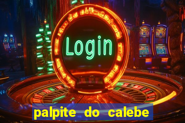 palpite do calebe para hoje