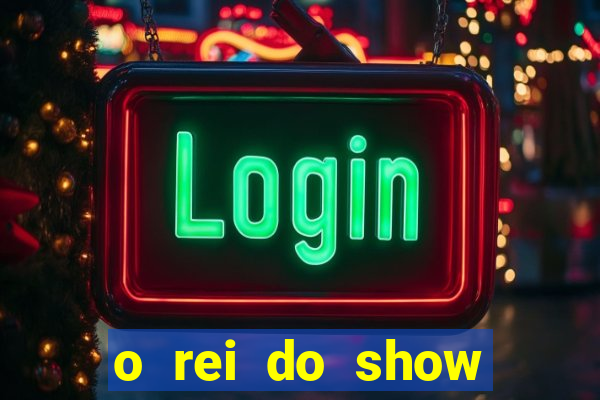 o rei do show filme completo dublado topflix