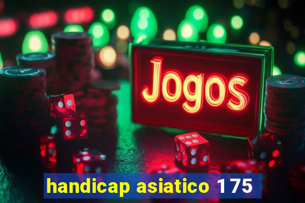 handicap asiatico 1 75