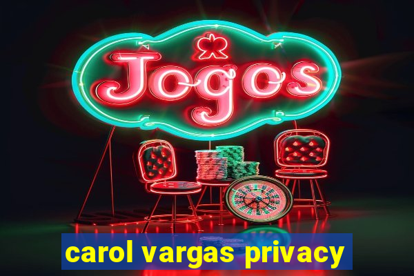 carol vargas privacy