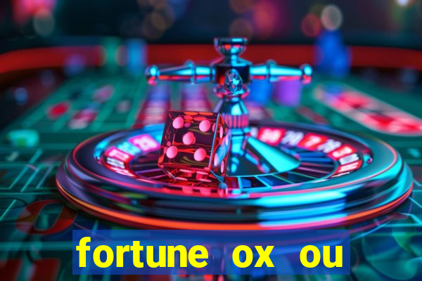 fortune ox ou fortune tiger