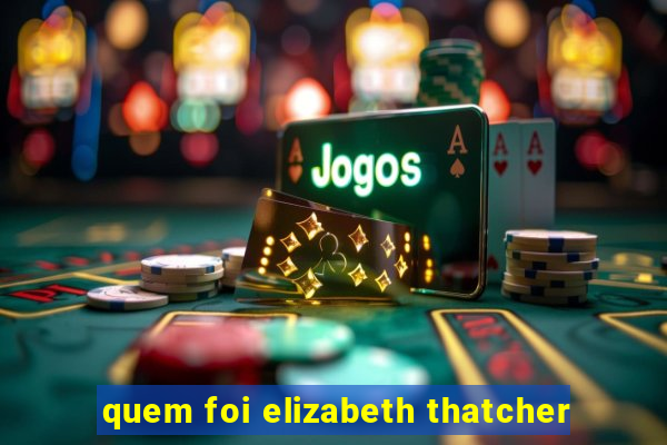 quem foi elizabeth thatcher