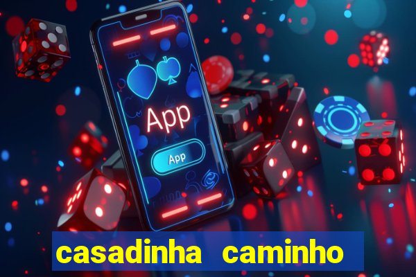 casadinha caminho da sorte