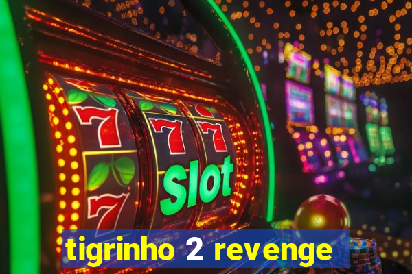 tigrinho 2 revenge