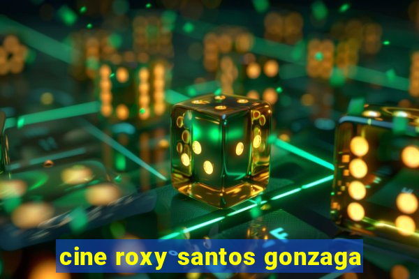 cine roxy santos gonzaga