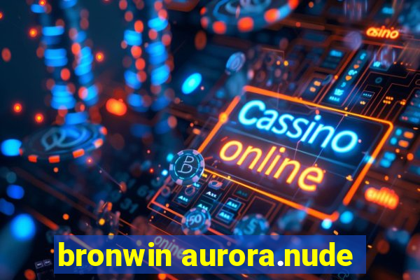 bronwin aurora.nude