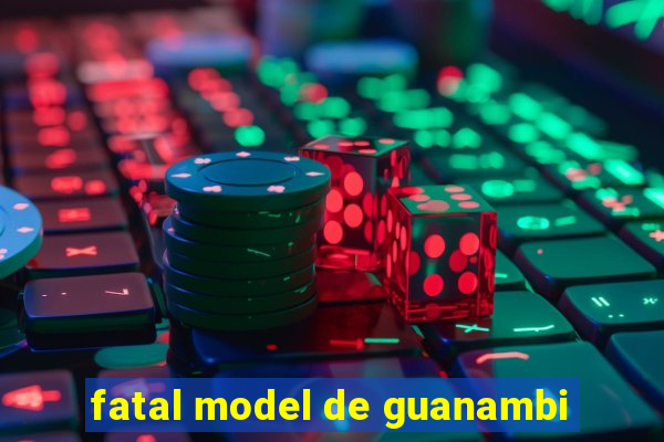 fatal model de guanambi