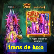 trans de luxo