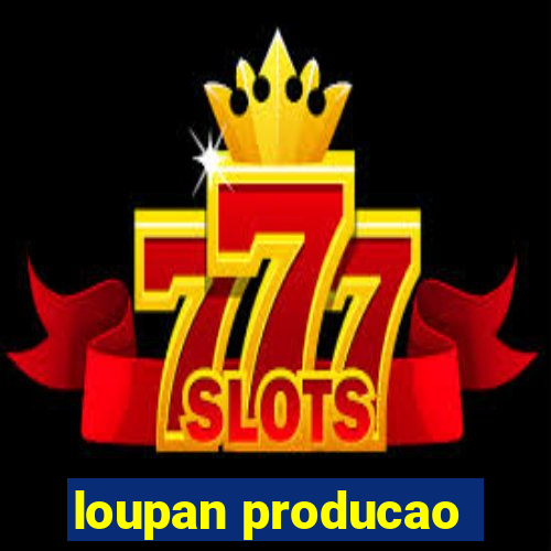 loupan producao