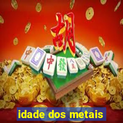 idade dos metais