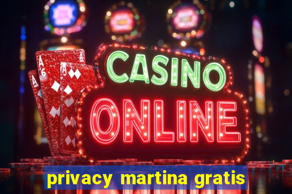 privacy martina gratis