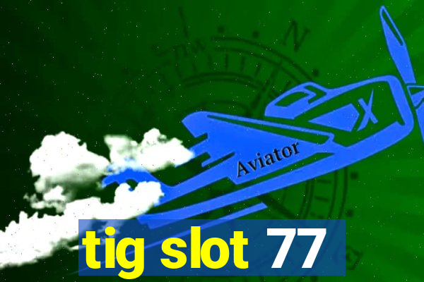 tig slot 77