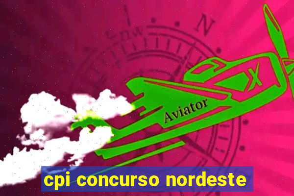 cpi concurso nordeste