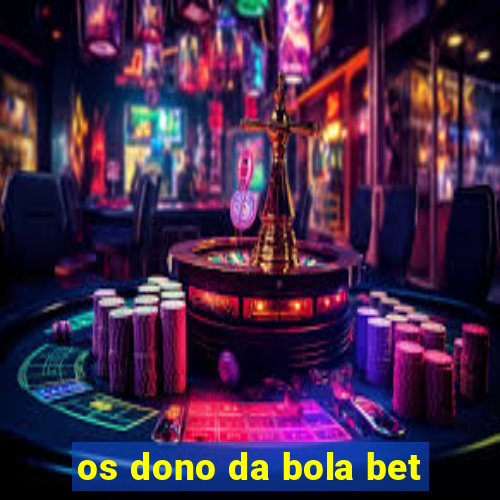 os dono da bola bet